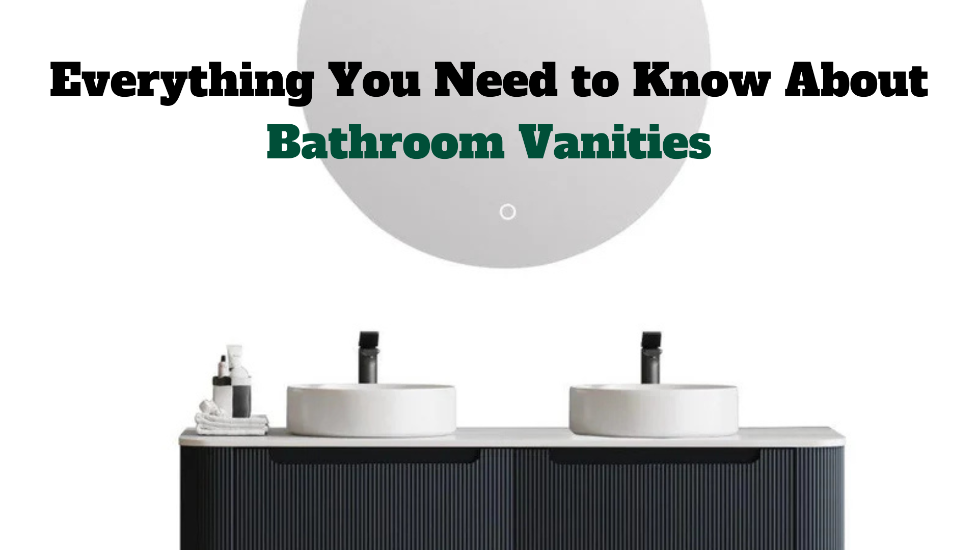 Everything You Need to Know About Bathroom Vanities - Living and Bathroom